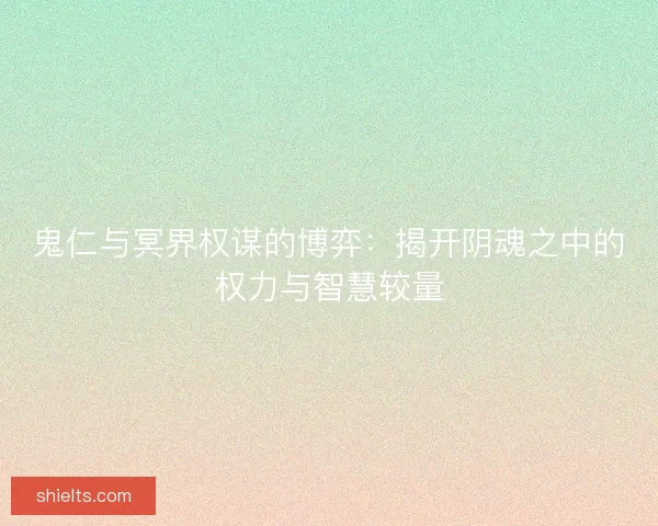 鬼仁与冥界权谋的博弈：揭开阴魂之中的权力与智慧较量