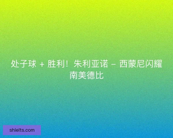 处子球 + 胜利！朱利亚诺 - 西蒙尼闪耀南美德比