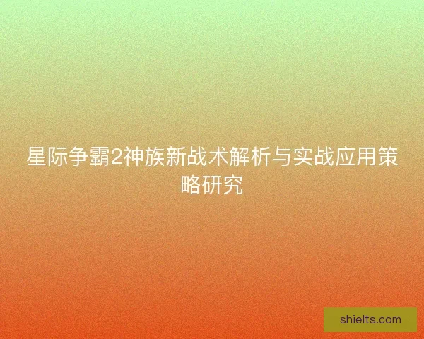 星际争霸2神族新战术解析与实战应用策略研究